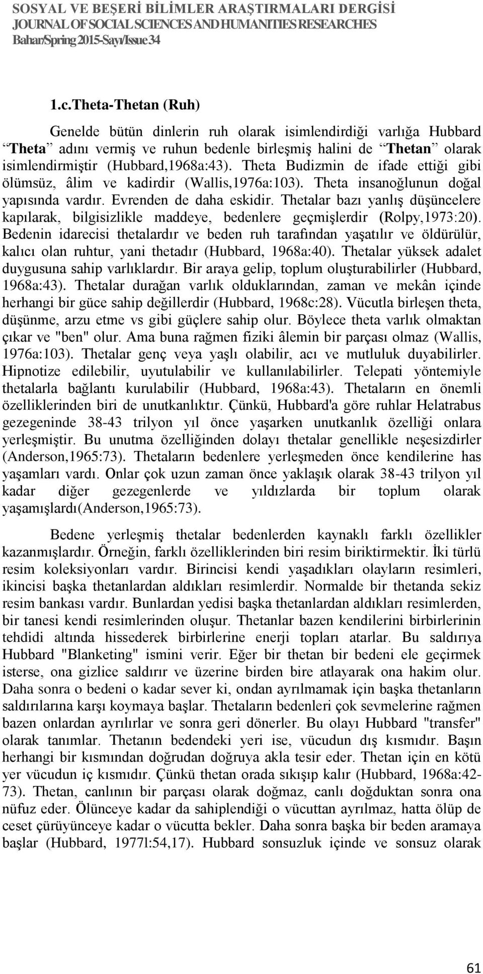 Thetalar bazı yanlış düşüncelere kapılarak, bilgisizlikle maddeye, bedenlere geçmişlerdir (Rolpy,1973:20).