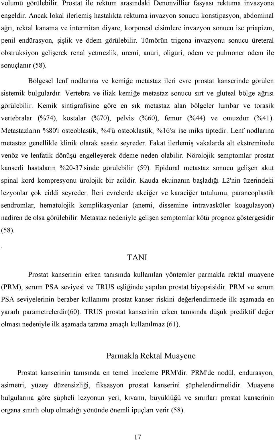 ödem görülebilir. Tümörün trigona invazyonu sonucu üreteral obstrüksiyon geli%erek renal yetmezlik, üremi, anüri, oligüri, ödem ve pulmoner ödem ile sonuçlanr (58).