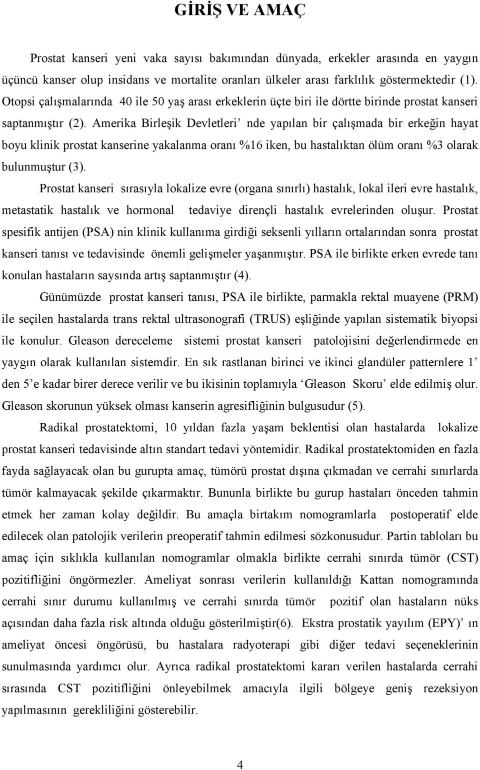 Amerika Birle%ik Devletleri nde yaplan bir çal%mada bir erkein hayat boyu klinik prostat kanserine yakalanma oran %16 iken, bu hastalktan ölüm oran %3 olarak bulunmu%tur (3).