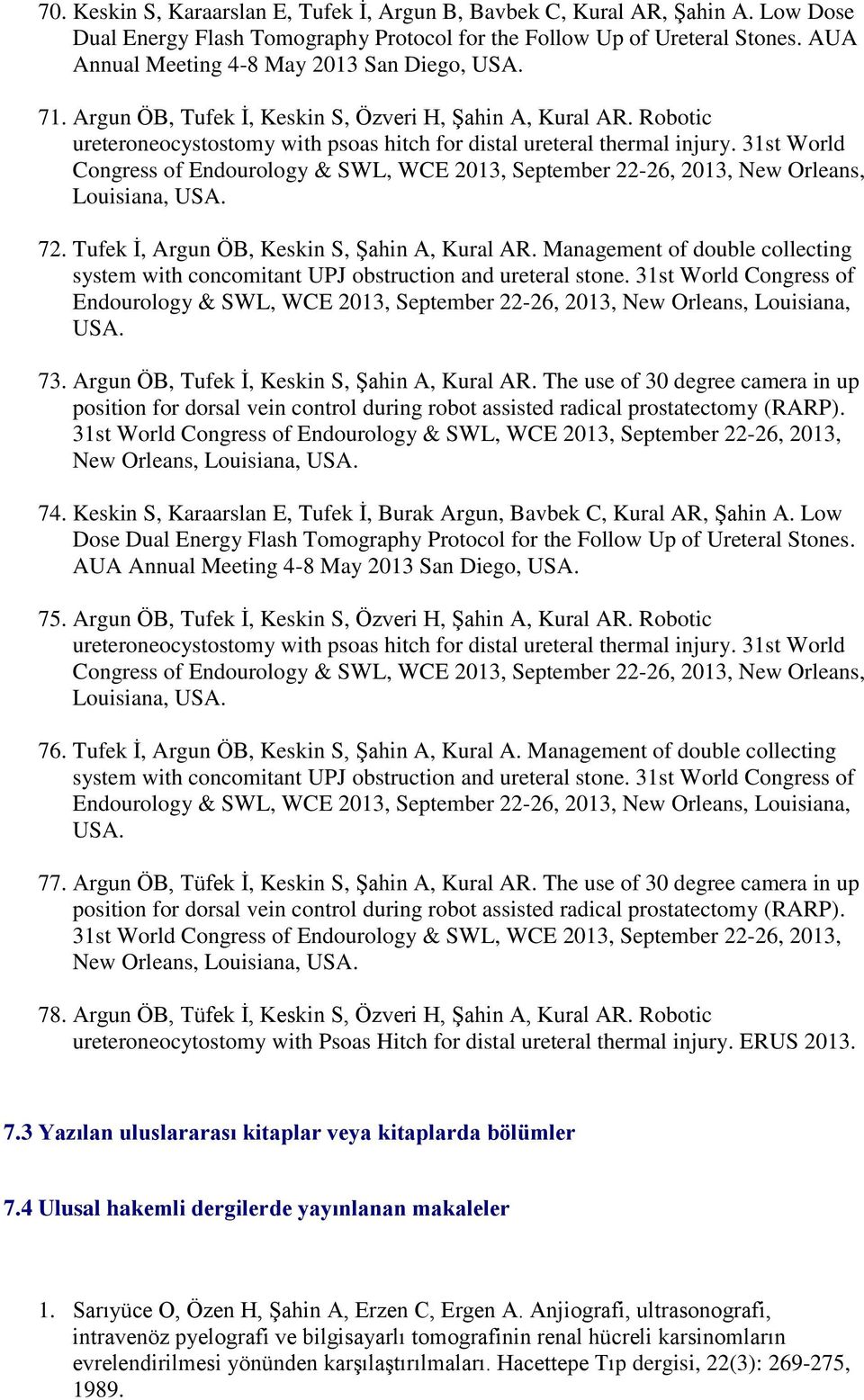 31st World Congress of Endourology & SWL, WCE 2013, September 22-26, 2013, New Orleans, Louisiana, USA. 72. Tufek İ, Argun ÖB, Keskin S, Şahin A, Kural AR.