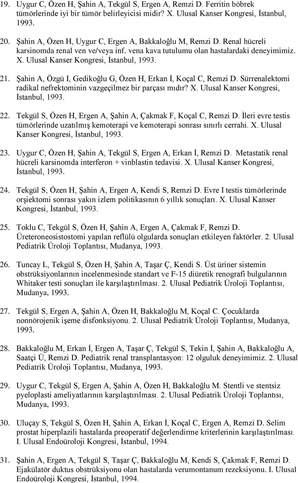 21. Şahin A, Özgü I, Gedikoğlu G, Özen H, Erkan İ, Koçal C, Remzi D. Sürrenalektomi radikal nefrektominin vazgeçilmez bir parçası mıdır? X. Ulusal Kanser Kongresi, İstanbul, 1993. 22.