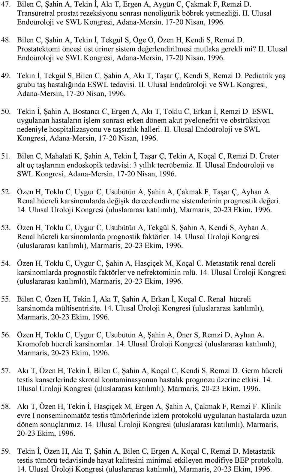 Prostatektomi öncesi üst üriner sistem değerlendirilmesi mutlaka gerekli mi? II. Ulusal Endoüroloji ve SWL Kongresi, Adana-Mersin, 17-20 Nisan, 1996. 49.