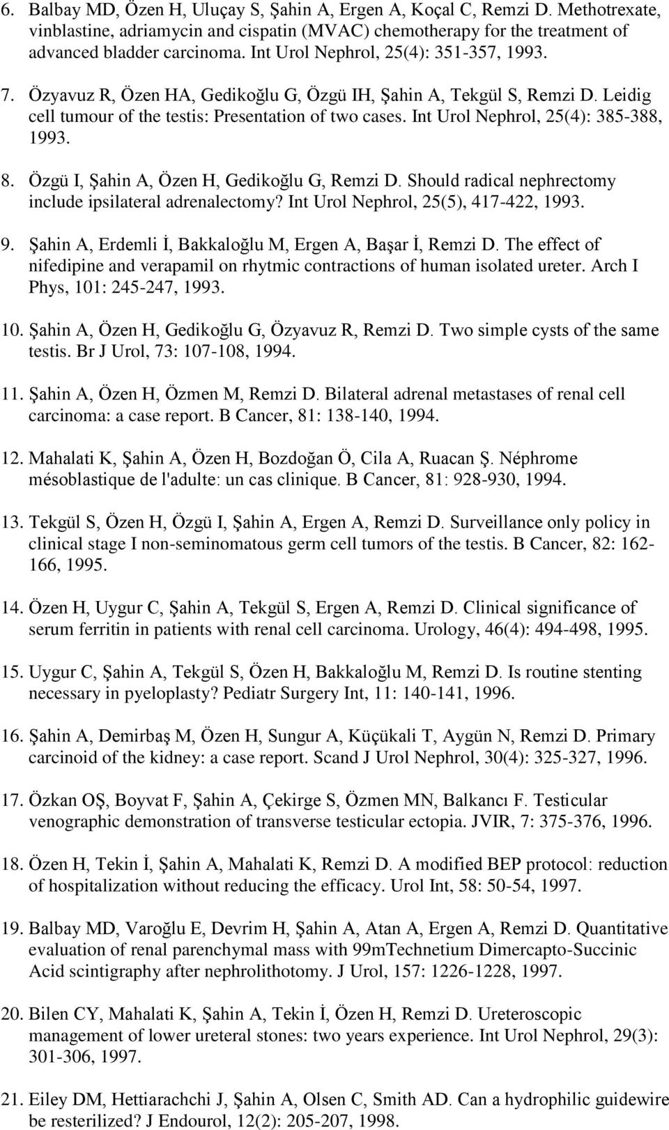 Int Urol Nephrol, 25(4): 385-388, 1993. 8. Özgü I, Şahin A, Özen H, Gedikoğlu G, Remzi D. Should radical nephrectomy include ipsilateral adrenalectomy? Int Urol Nephrol, 25(5), 417-422, 1993. 9.