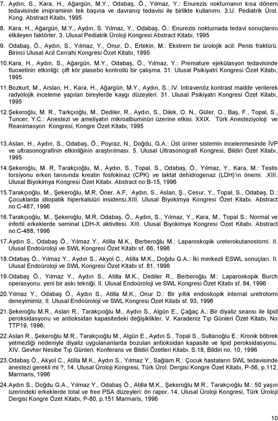 Ulusal Pediatrik Üroloji Kongresi Abstract Kitabı, 1995 9. OdabaĢ, Ö., Aydın, S., Yılmaz, Y., Onur, D., Ertekin, M.: Ekstrem bir ürolojik acil: Penis fraktürü.