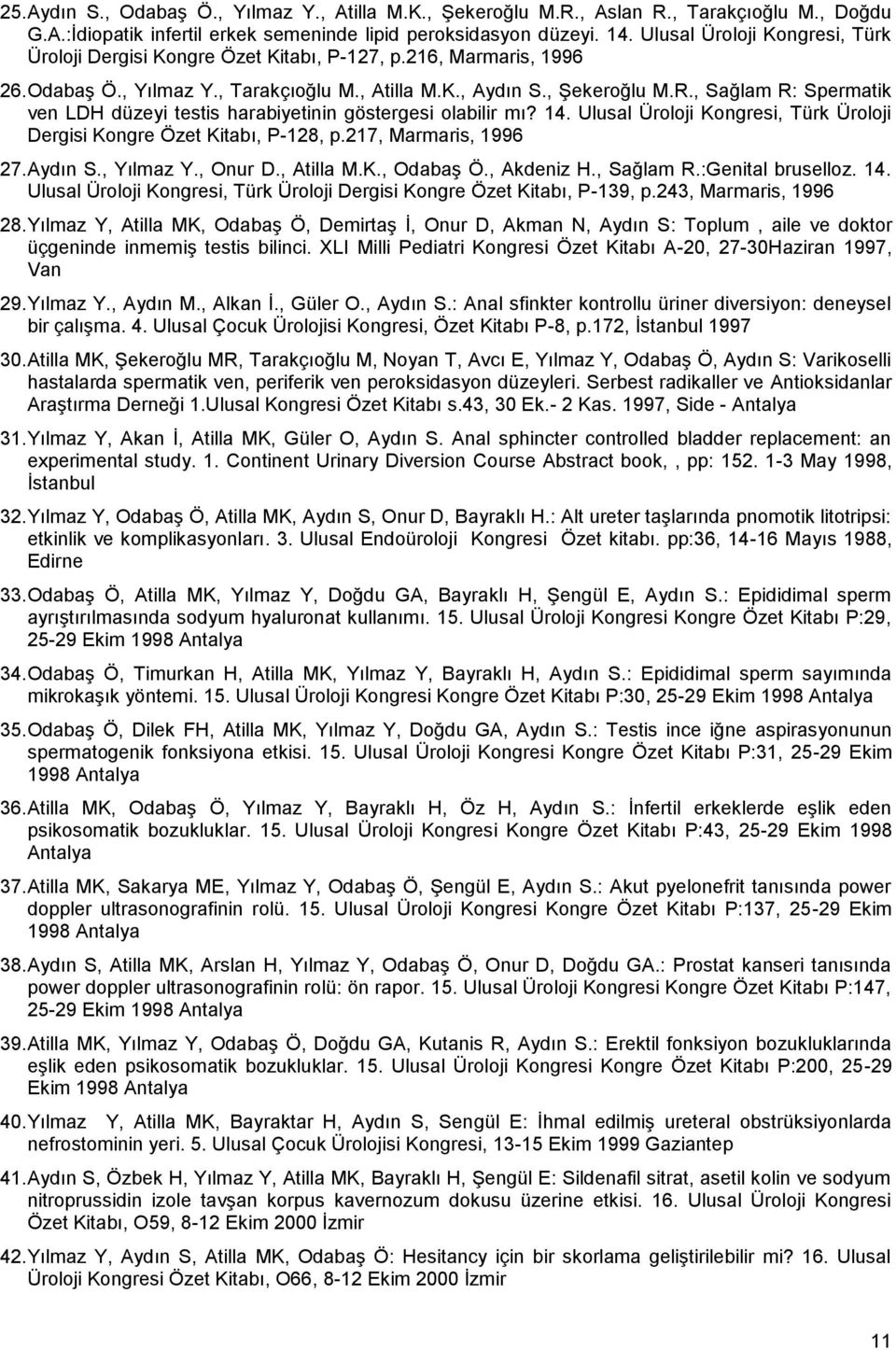 , Sağlam R: Spermatik ven LDH düzeyi testis harabiyetinin göstergesi olabilir mı? 14. Ulusal Üroloji Kongresi, Türk Üroloji Dergisi Kongre Özet Kitabı, P-128, p.217, Marmaris, 1996 27. Aydın S.