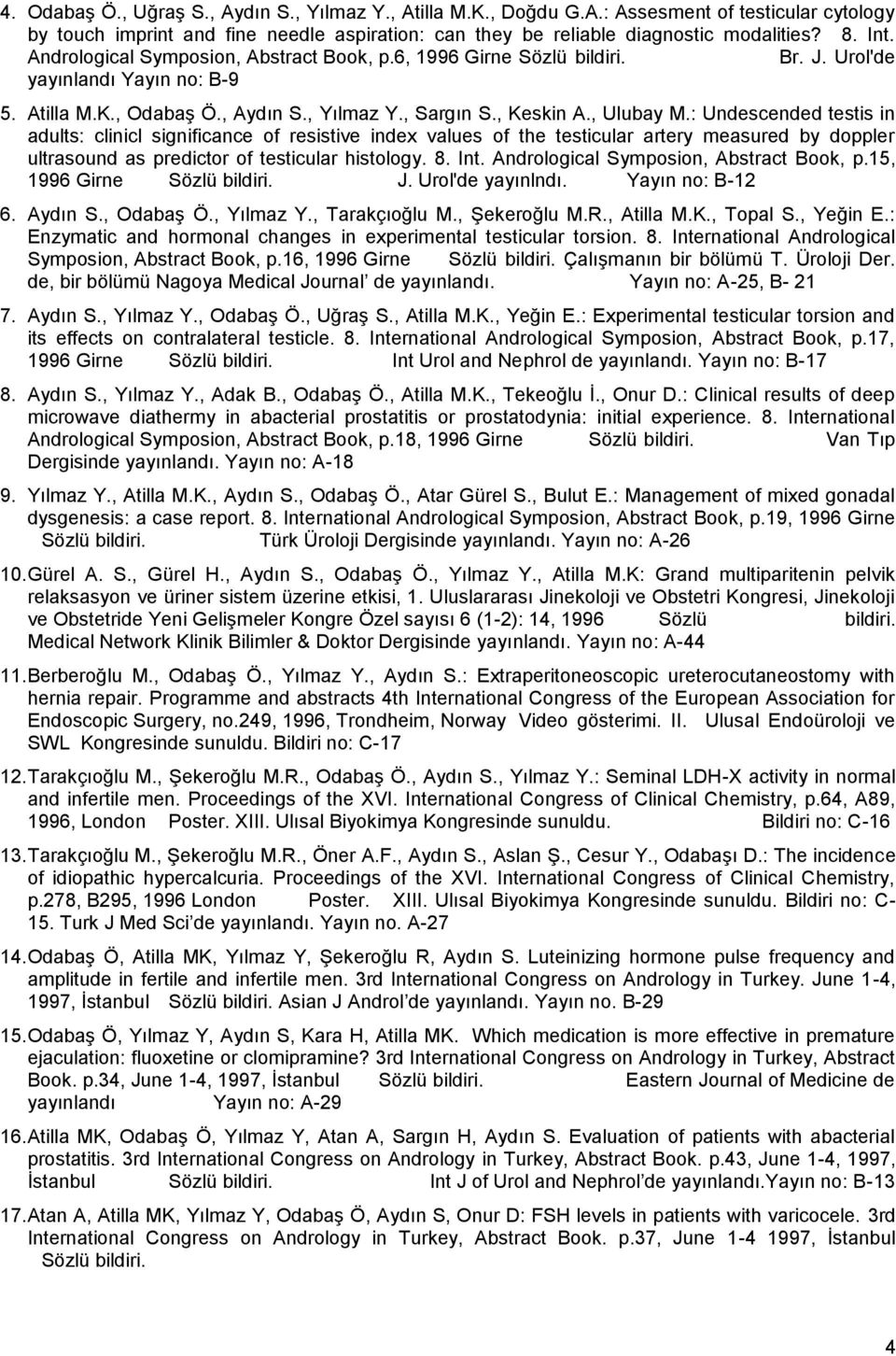 : Undescended testis in adults: clinicl significance of resistive index values of the testicular artery measured by doppler ultrasound as predictor of testicular histology. 8. Int.