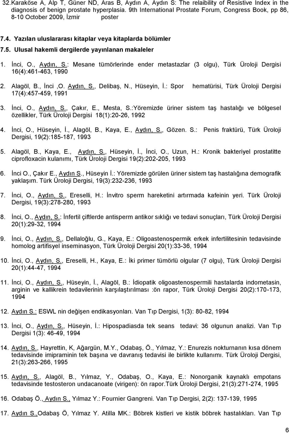 Ulusal hakemli dergilerde yayınlanan makaleler 1. Ġnci, O., Aydın, S.: Mesane tümörlerinde ender metastazlar (3 olgu), Türk Üroloji Dergisi 16(4):461-463, 1990 2. Alagöl, B., Ġnci,O. Aydın, S., DelibaĢ, N.