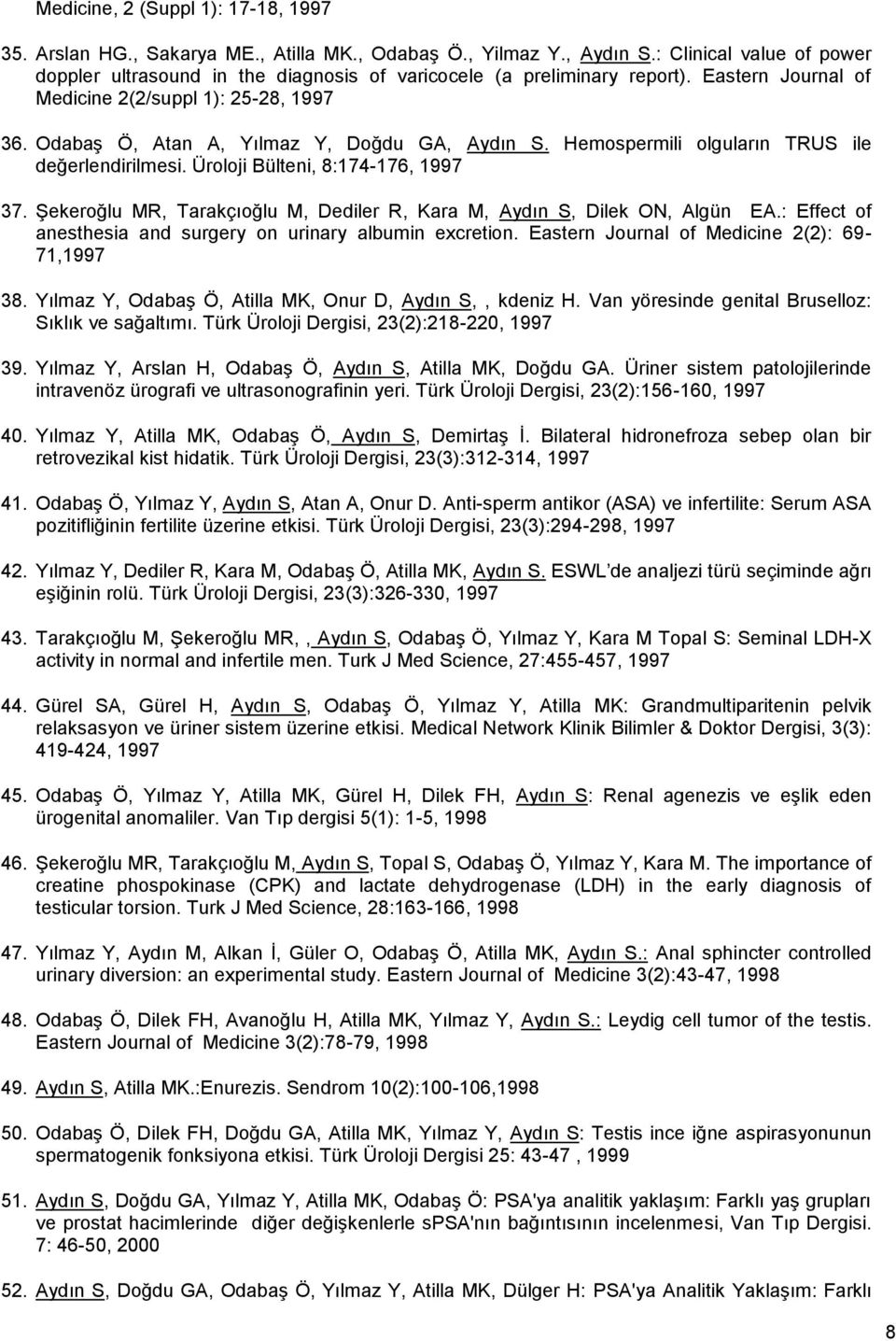 OdabaĢ Ö, Atan A, Yılmaz Y, Doğdu GA, Aydın S. Hemospermili olguların TRUS ile değerlendirilmesi. Üroloji Bülteni, 8:174-176, 1997 37.