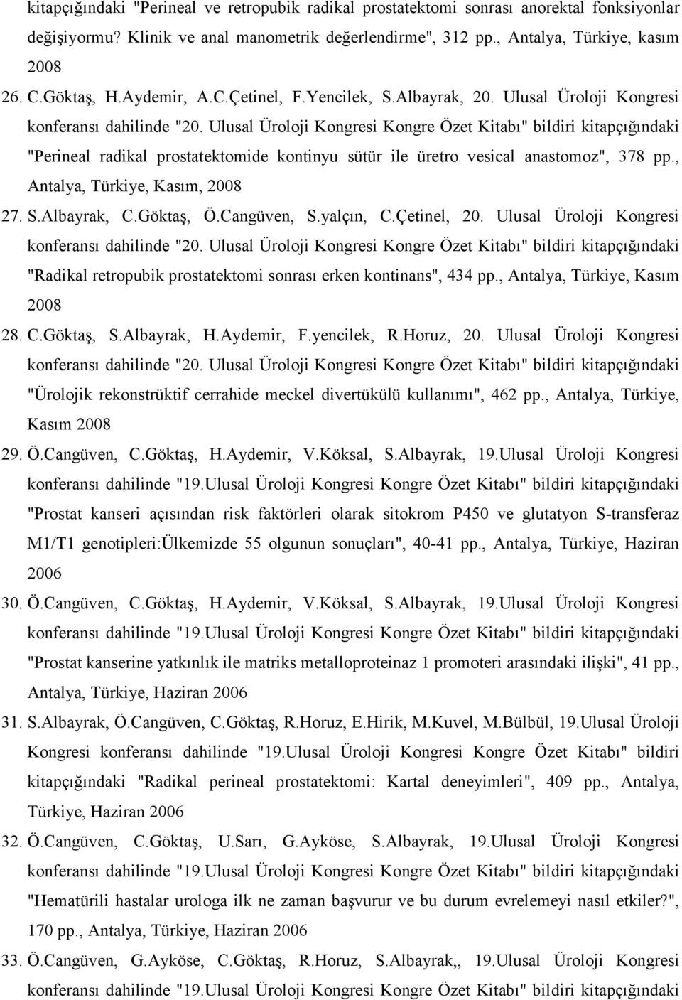 Ulusal Üroloji Kongresi Kongre Özet Kitabı" bildiri kitapçığındaki "Perineal radikal prostatektomide kontinyu sütür ile üretro vesical anastomoz", 378 pp., Antalya, Türkiye, Kasım, 2008 27. S.