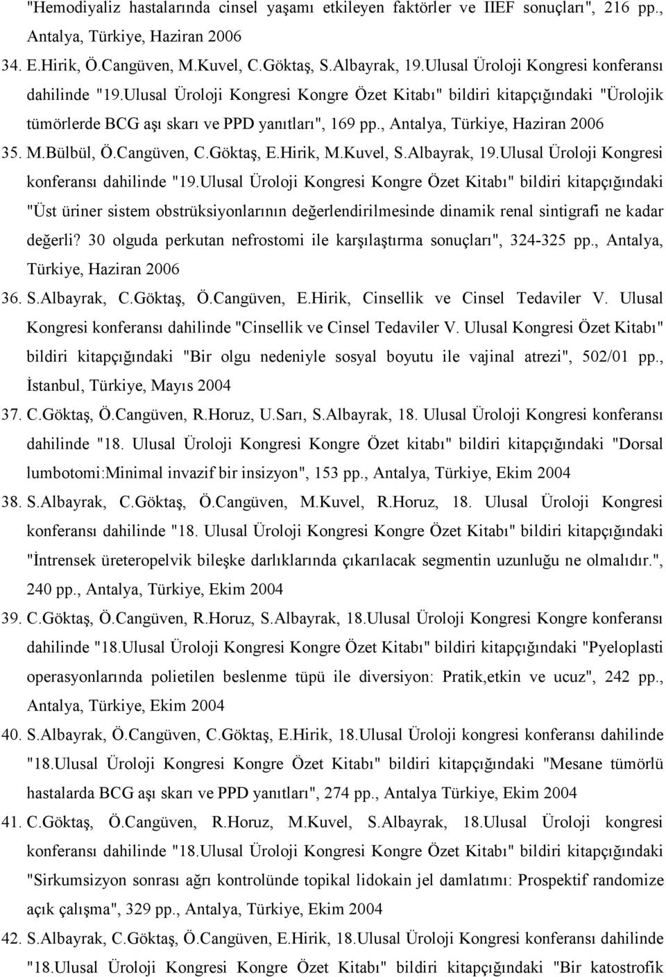 , Antalya, Türkiye, Haziran 2006 35. M.Bülbül, Ö.Cangüven, C.Göktaş, E.Hirik, M.Kuvel, S.Albayrak, 19.Ulusal Üroloji Kongresi konferansı dahilinde "19.