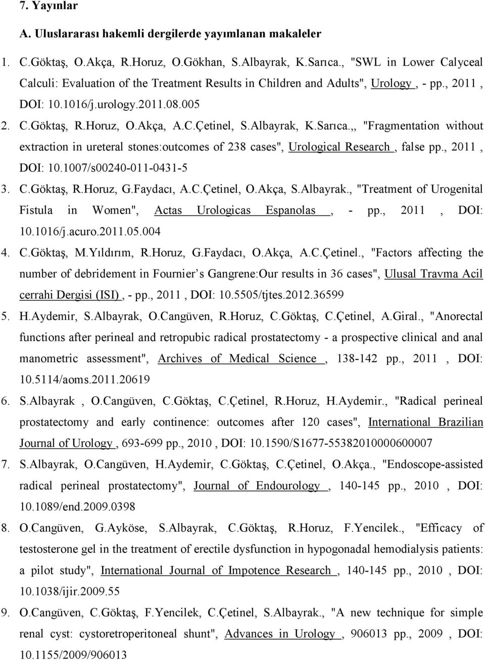 Albayrak, K.Sarıca.,, "Fragmentation without extraction in ureteral stones:outcomes of 238 cases", Urological Research, false pp., 2011, DOI: 10.1007/s00240-011-0431-5 3. C.Göktaş, R.Horuz, G.