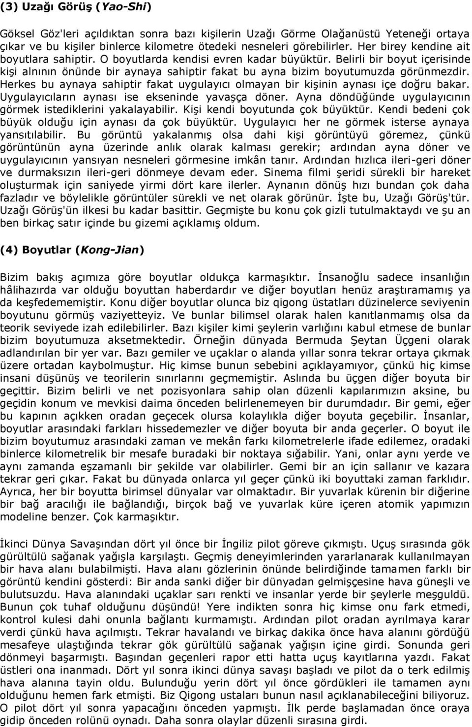 Herkes bu aynaya sahiptir fakat uygulayıcı olmayan bir kişinin aynası içe doğru bakar. Uygulayıcıların aynası ise ekseninde yavaşça döner.