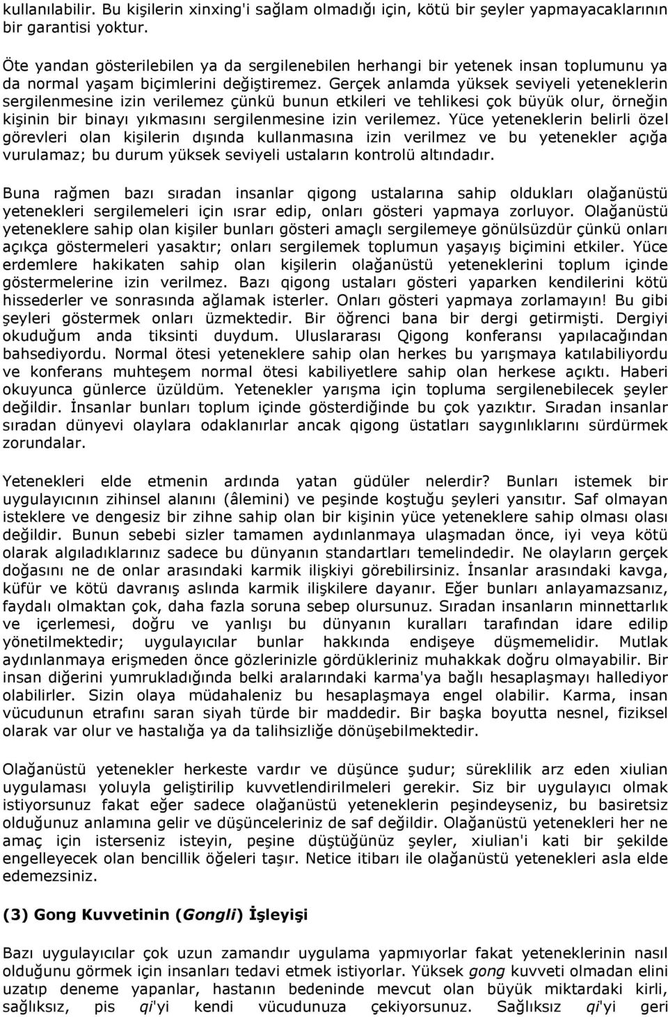 Gerçek anlamda yüksek seviyeli yeteneklerin sergilenmesine izin verilemez çünkü bunun etkileri ve tehlikesi çok büyük olur, örneğin kişinin bir binayı yıkmasını sergilenmesine izin verilemez.