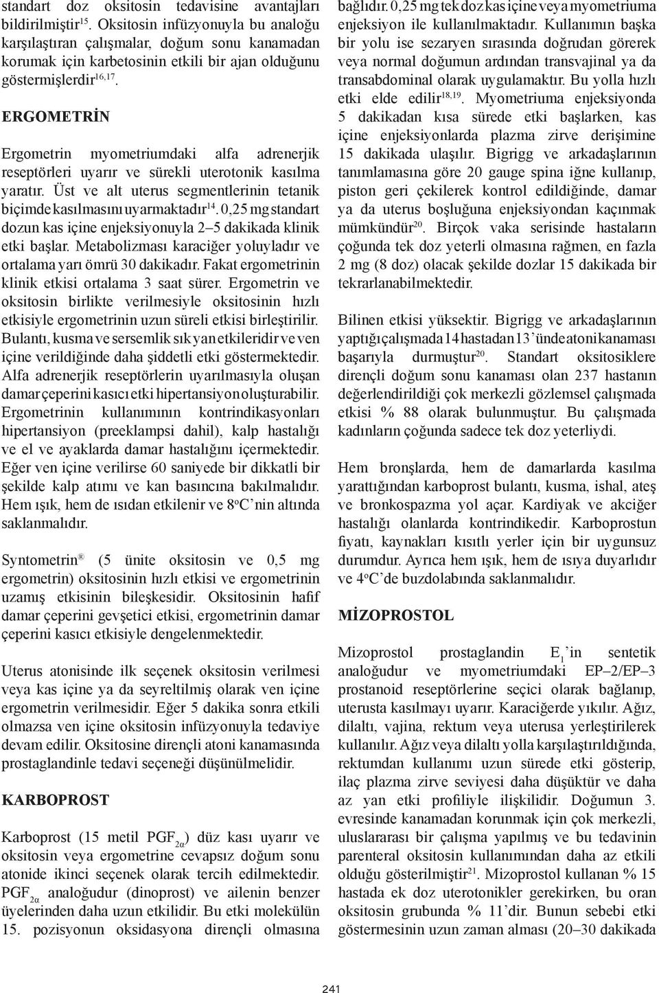 ERGOMETRİN Ergometrin myometriumdaki alfa adrenerjik reseptörleri uyarır ve sürekli uterotonik kasılma yaratır. Üst ve alt uterus segmentlerinin tetanik biçimde kasılmasını uyarmaktadır 14.