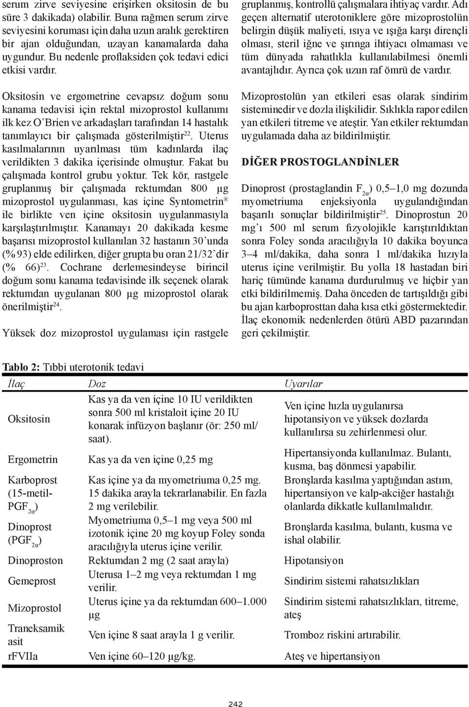 Oksitosin ve ergometrine cevapsız doğum sonu kanama tedavisi için rektal mizoprostol kullanımı ilk kez O Brien ve arkadaşları tarafından 14 hastalık tanımlayıcı bir çalışmada gösterilmiştir 22.