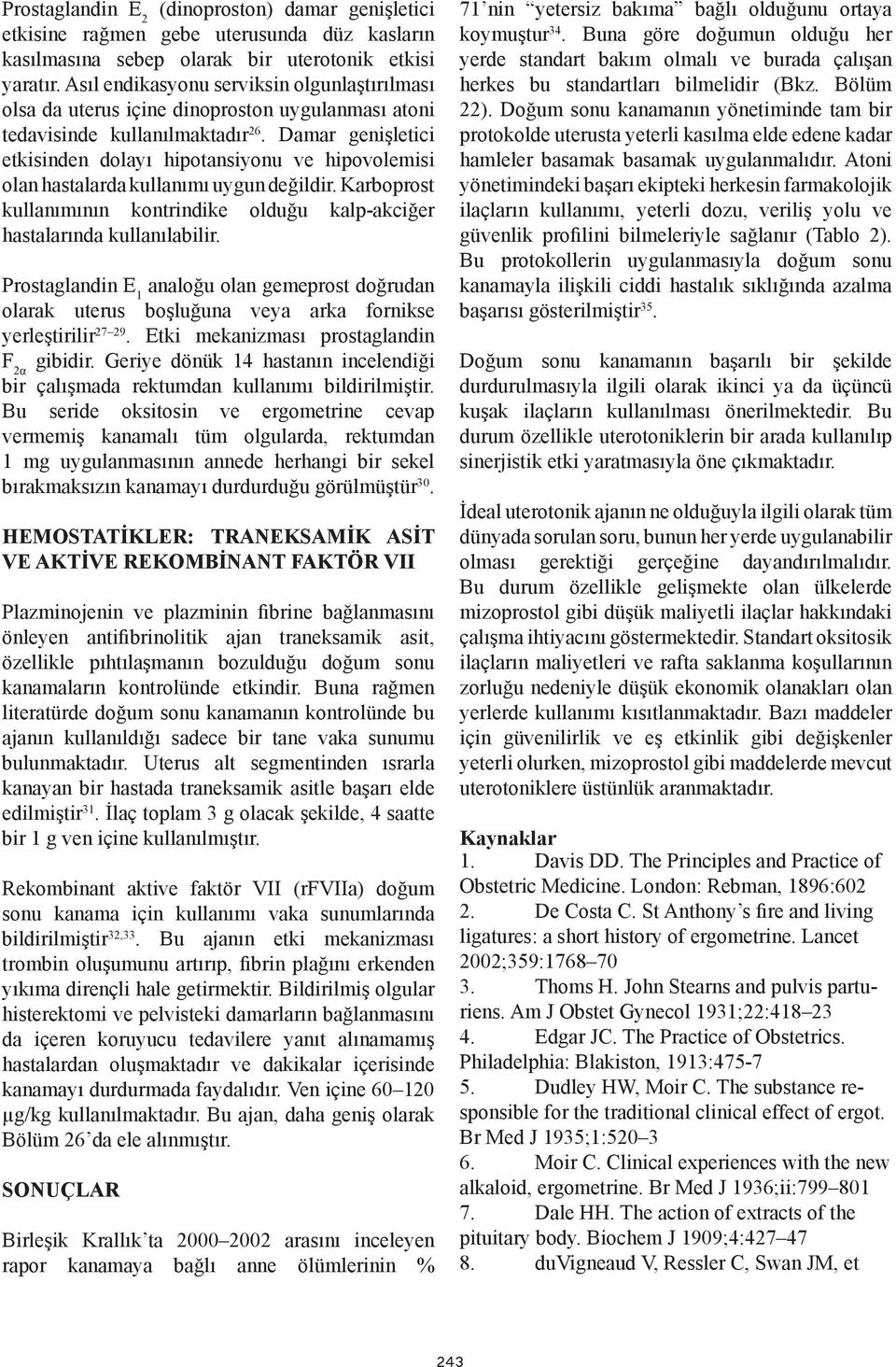 Damar genişletici etkisinden dolayı hipotansiyonu ve hipovolemisi olan hastalarda kullanımı uygun değildir. Karboprost kullanımının kontrindike olduğu kalp-akciğer hastalarında kullanılabilir.