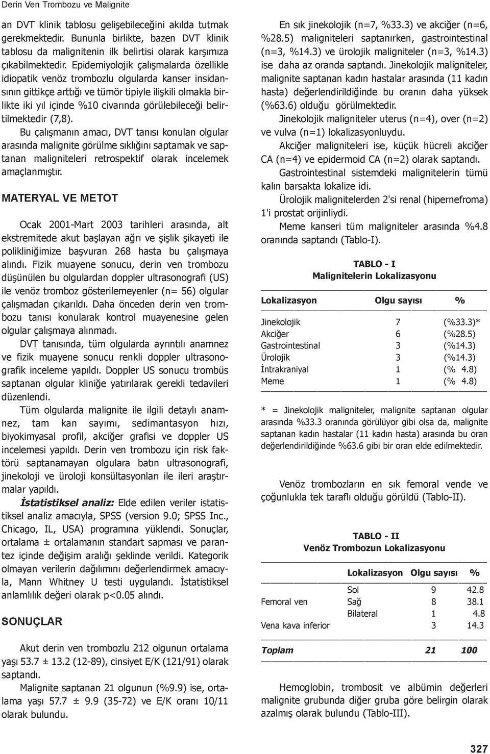 Epidemiyolojik çalışmalarda özellikle idiopatik venöz trombozlu olgularda kanser insidansının gittikçe arttığı ve tümör tipiyle ilişkili olmakla birlikte iki yıl içinde %10 civarında görülebileceği