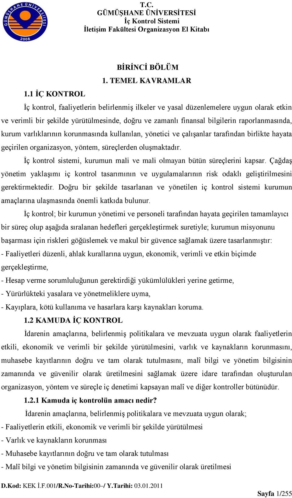 varlıklarının korunmasında kullanılan, yönetici ve çalıģanlar tarafından birlikte hayata geçirilen organizasyon, yöntem, süreçlerden oluģmaktadır.