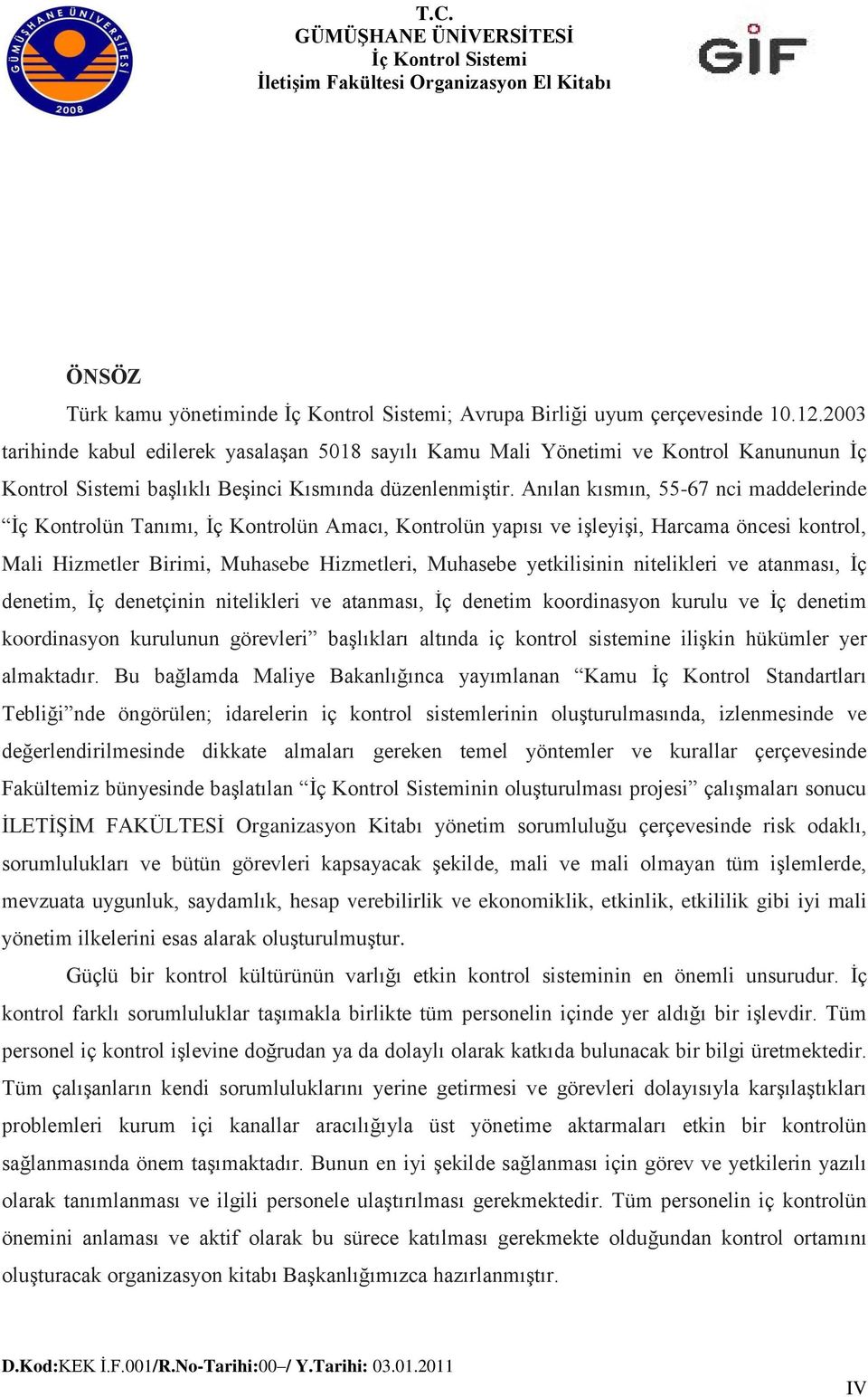 Anılan kısmın, 55-67 nci maddelerinde Ġç Kontrolün Tanımı, Ġç Kontrolün Amacı, Kontrolün yapısı ve iģleyiģi, Harcama öncesi kontrol, Mali Hizmetler Birimi, Muhasebe Hizmetleri, Muhasebe yetkilisinin