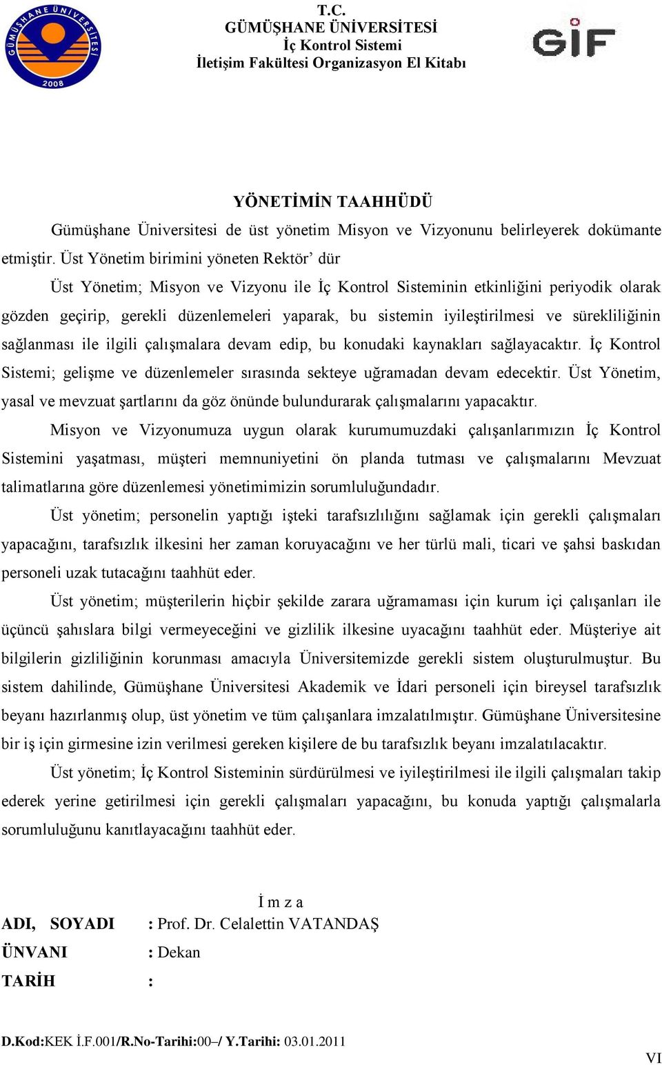 sürekliliğinin sağlanması ile ilgili çalıģmalara devam edip, bu konudaki kaynakları sağlayacaktır. Ġç Kontrol Sistemi; geliģme ve düzenlemeler sırasında sekteye uğramadan devam edecektir.