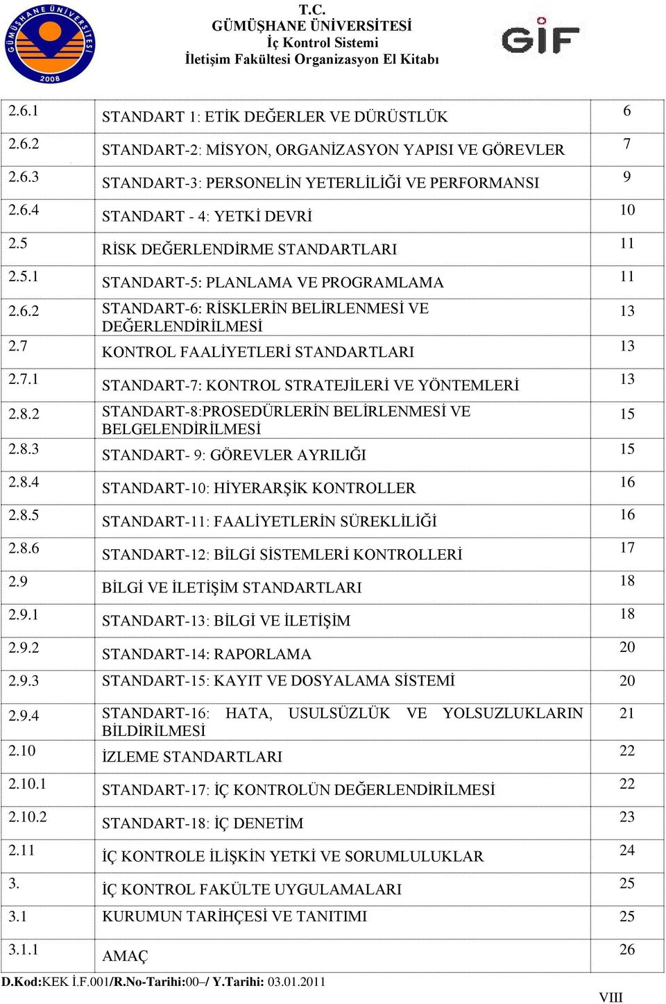 KONTROL FAALĠYETLERĠ STANDARTLARI 13 2.7.1 STANDART-7: KONTROL STRATEJĠLERĠ VE YÖNTEMLERĠ 13 2.8.2 STANDART-8:PROSEDÜRLERĠN BELĠRLENMESĠ VE BELGELENDĠRĠLMESĠ 15 2.8.3 STANDART- 9: GÖREVLER AYRILIĞI 15 2.