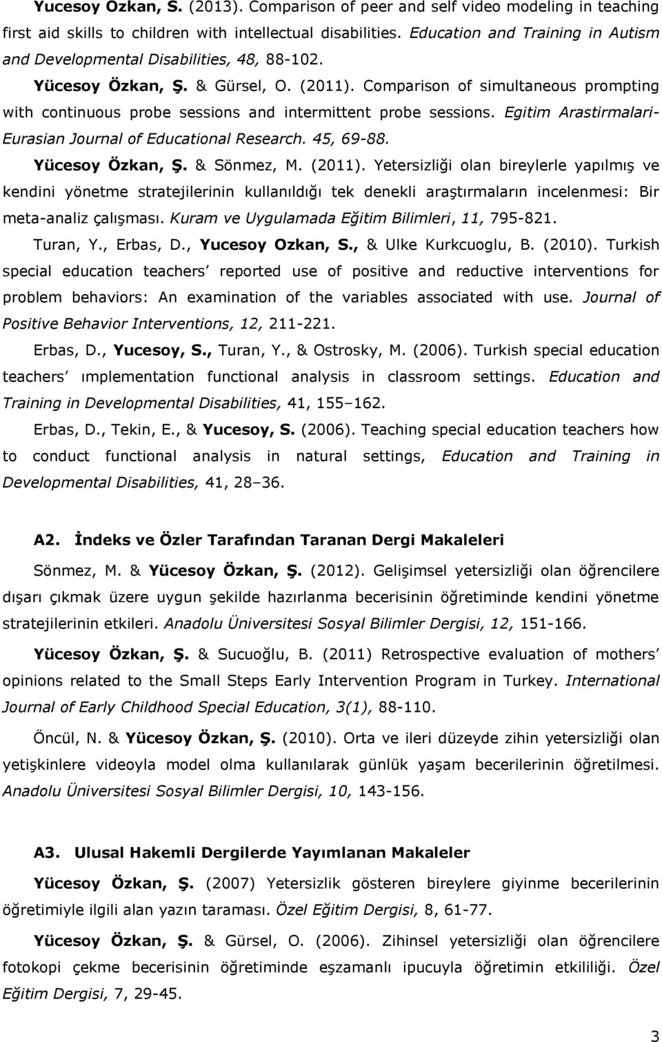Comparison of simultaneous prompting with continuous probe sessions and intermittent probe sessions. Egitim Arastirmalari- Eurasian Journal of Educational Research. 45, 69-88. Yücesoy Özkan, Ş.