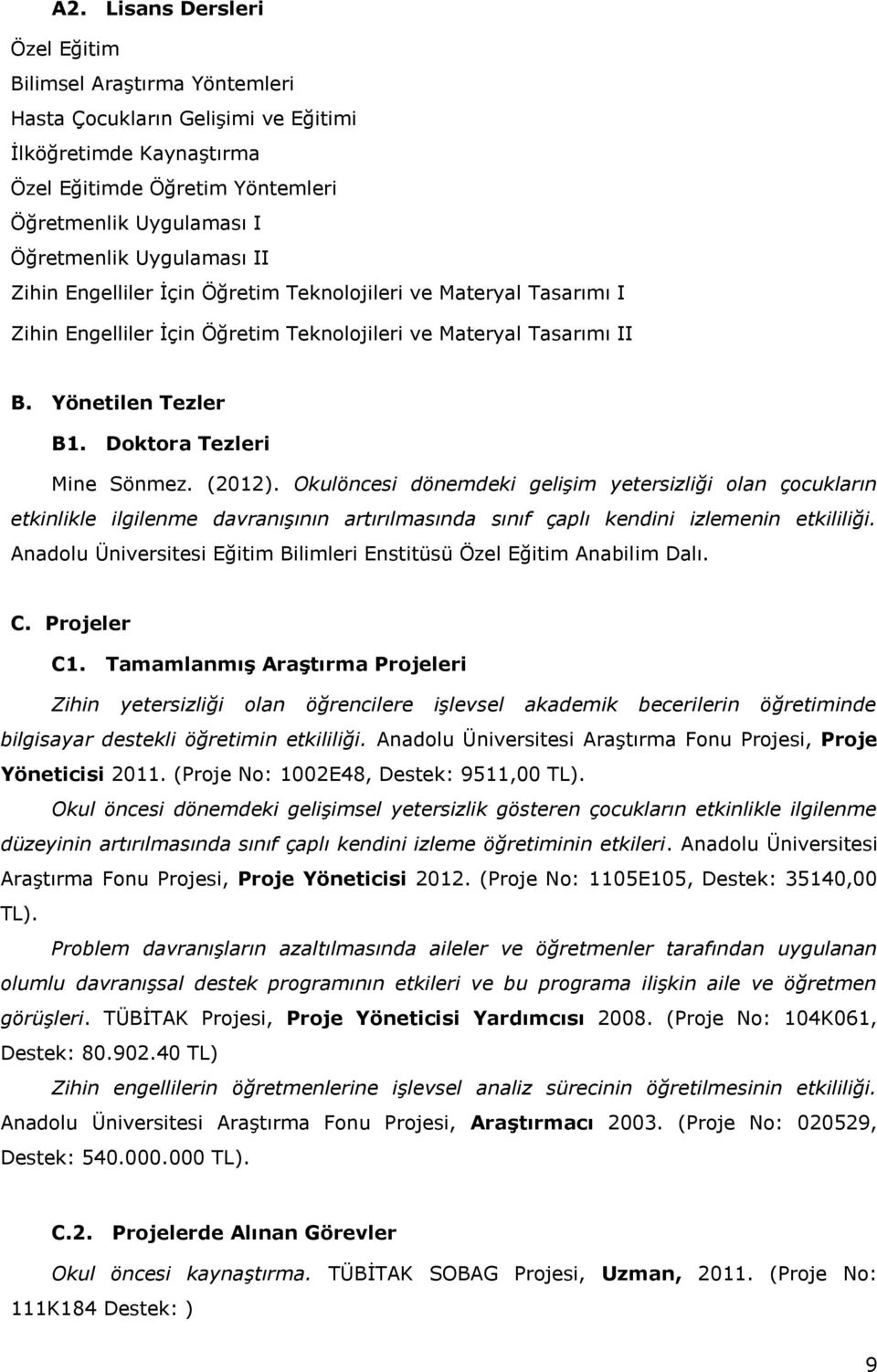 Doktora Tezleri Mine Sönmez. (2012). Okulöncesi dönemdeki gelişim yetersizliği olan çocukların etkinlikle ilgilenme davranışının artırılmasında sınıf çaplı kendini izlemenin etkililiği.