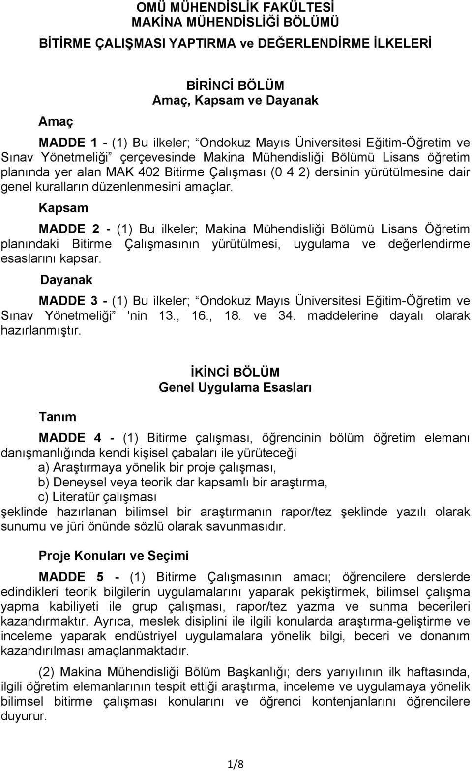 kuralların düzenlenmesini amaçlar. Kapsam MADDE 2 - (1) Bu ilkeler; Makina Mühendisliği Bölümü Lisans Öğretim planındaki Bitirme Çalışmasının yürütülmesi, uygulama ve değerlendirme esaslarını kapsar.