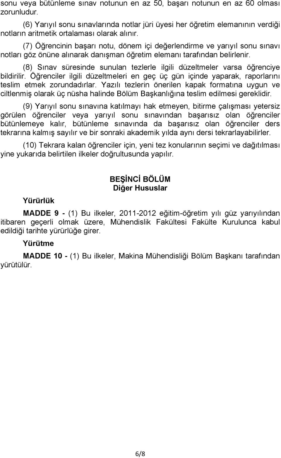 (7) Öğrencinin başarı notu, dönem içi değerlendirme ve yarıyıl sonu sınavı notları göz önüne alınarak danışman öğretim elemanı tarafından belirlenir.