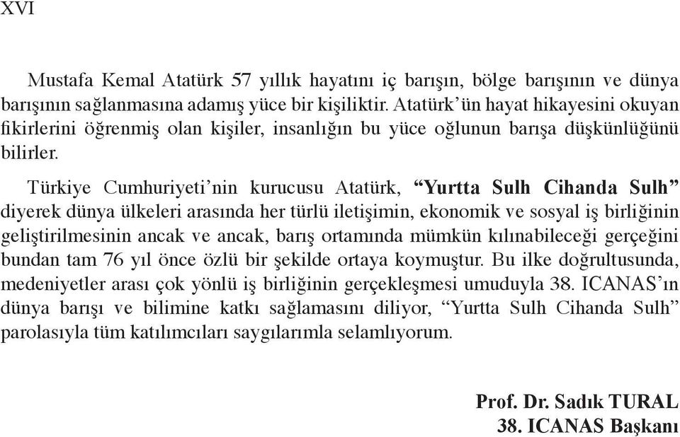 Türkiye Cumhuriyeti nin kurucusu Atatürk, Yurtta Sulh Cihanda Sulh diyerek dünya ülkeleri arasında her türlü iletişimin, ekonomik ve sosyal iş birliğinin geliştirilmesinin ancak ve ancak, barış