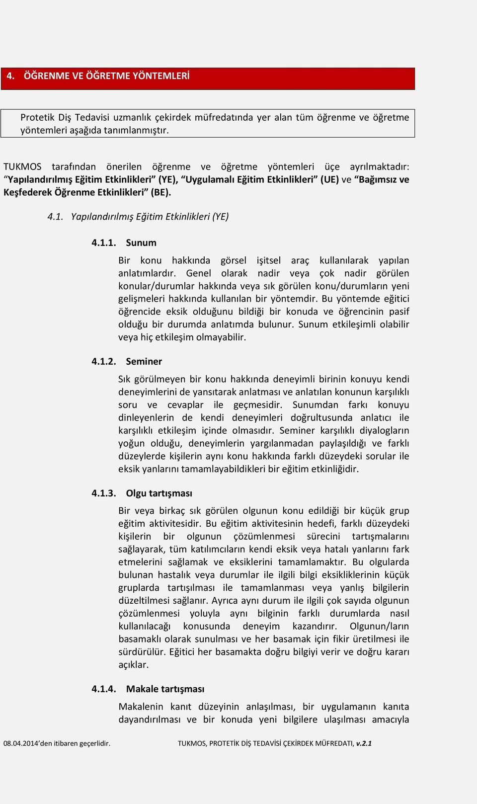 Etkinlikleri (BE). 4.1. Yapılandırılmış Eğitim Etkinlikleri (YE) 4.1.1. Sunum Bir konu hakkında görsel işitsel araç kullanılarak yapılan anlatımlardır.