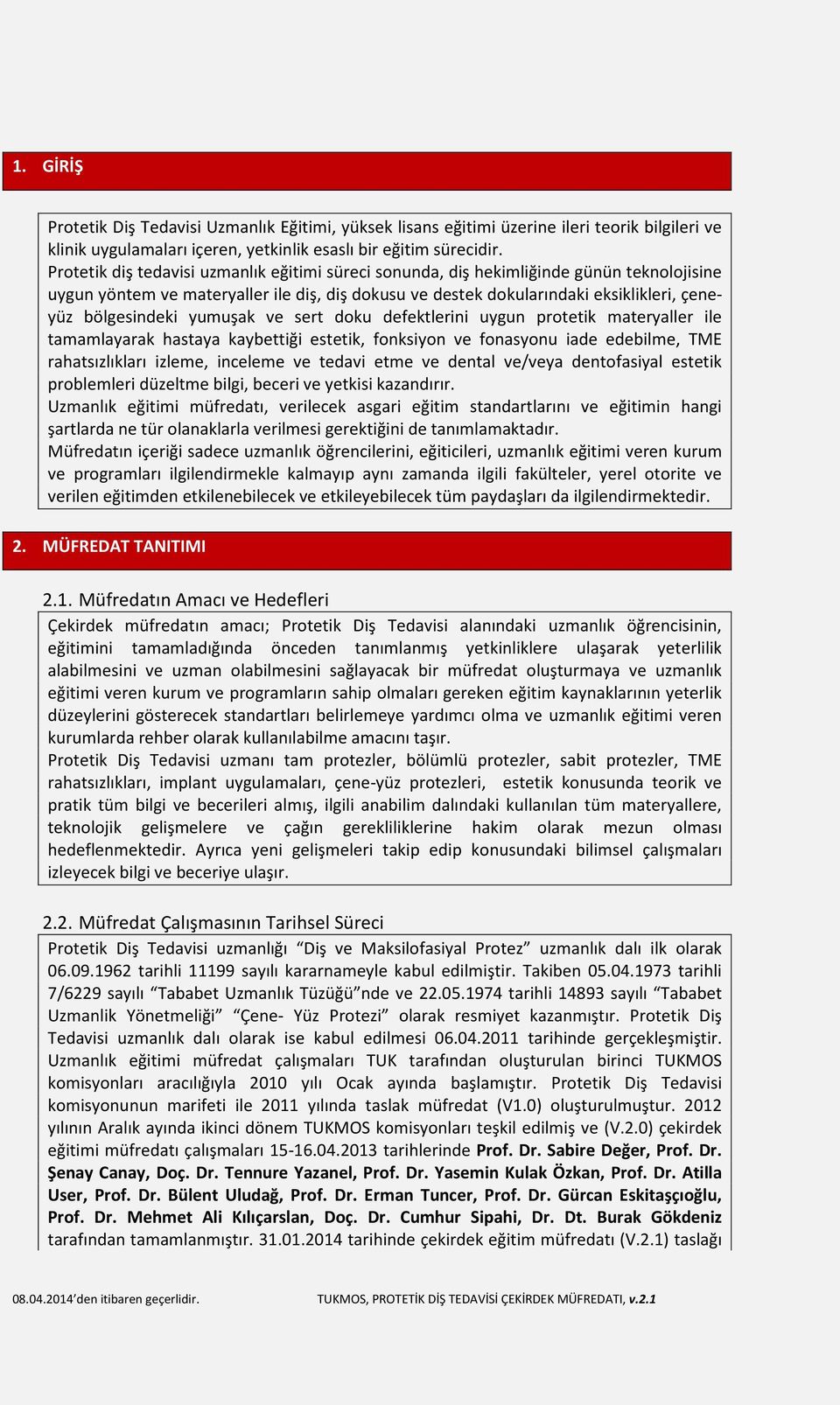 yumuşak ve sert doku defektlerini uygun protetik materyaller ile tamamlayarak hastaya kaybettiği estetik, fonksiyon ve fonasyonu iade edebilme, TME rahatsızlıkları izleme, inceleme ve tedavi etme ve