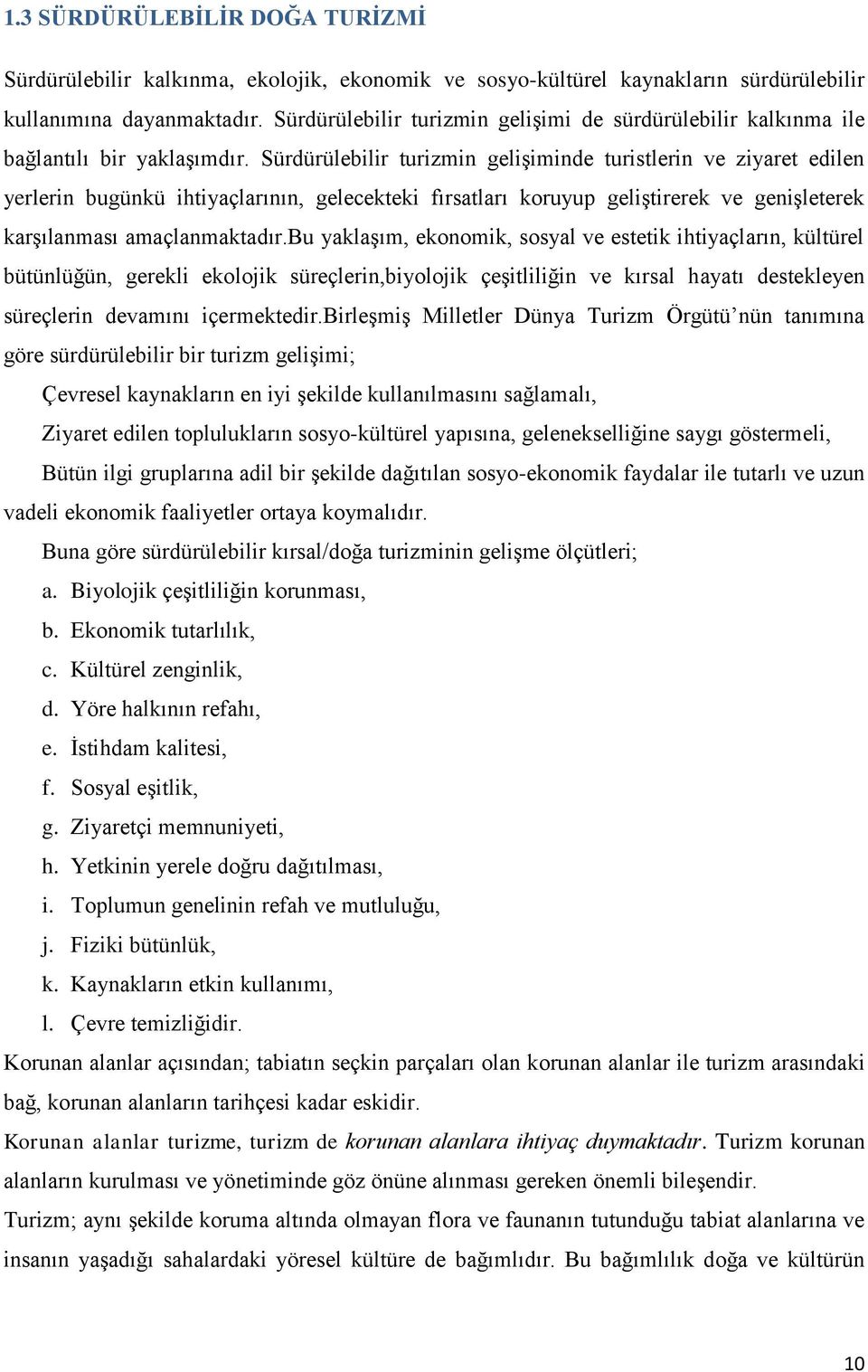 Sürdürülebilir turizmin geliģiminde turistlerin ve ziyaret edilen yerlerin bugünkü ihtiyaçlarının, gelecekteki fırsatları koruyup geliģtirerek ve geniģleterek karģılanması amaçlanmaktadır.