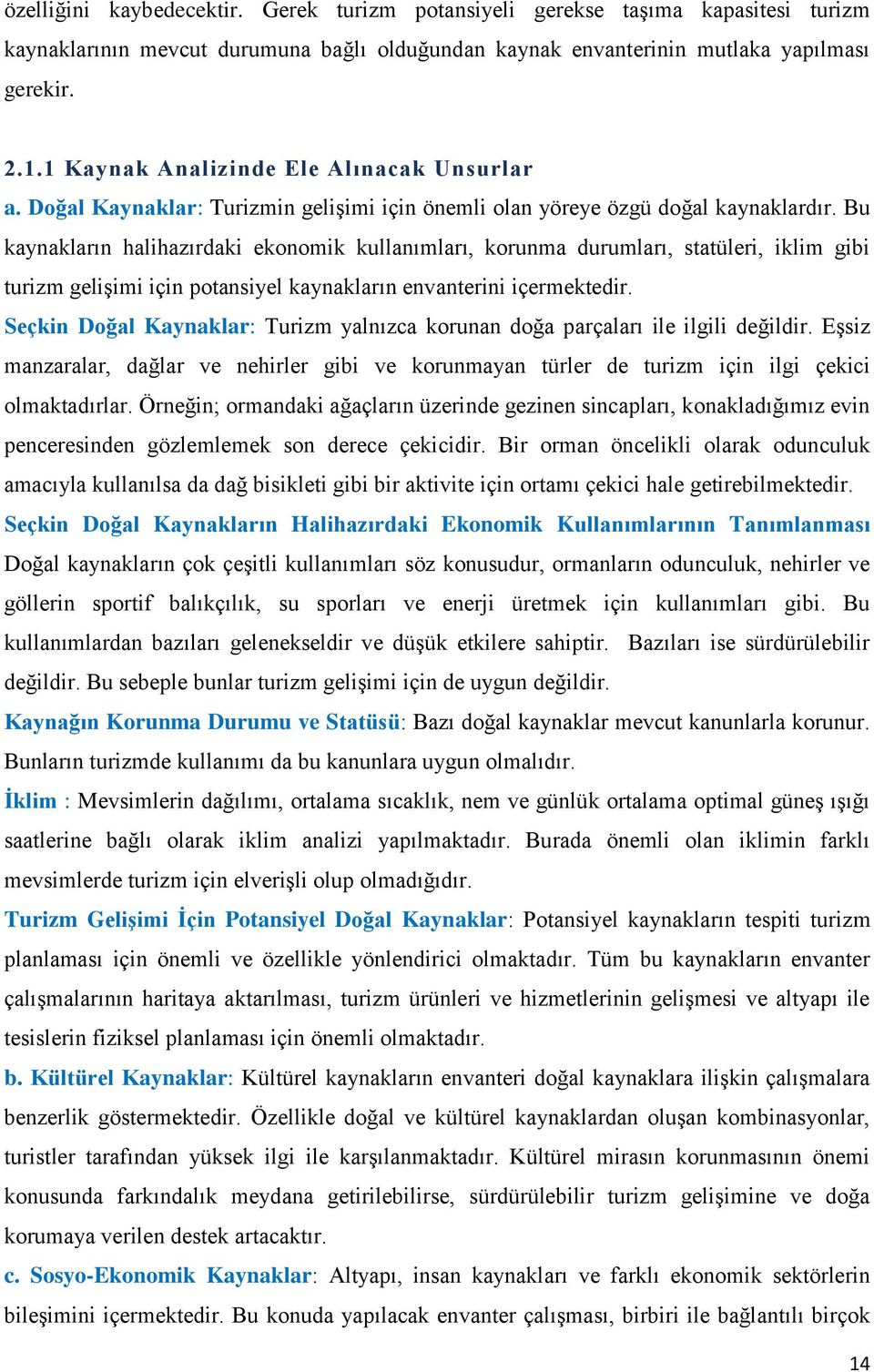 Bu kaynakların halihazırdaki ekonomik kullanımları, korunma durumları, statüleri, iklim gibi turizm geliģimi için potansiyel kaynakların envanterini içermektedir.