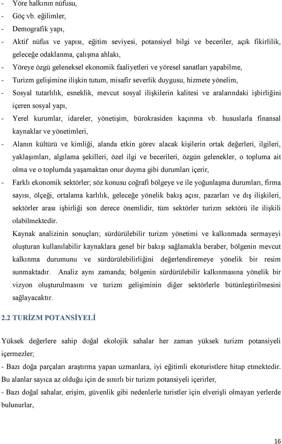 faaliyetleri ve yöresel sanatları yapabilme, - Turizm geliģimine iliģkin tutum, misafir severlik duygusu, hizmete yönelim, - Sosyal tutarlılık, esneklik, mevcut sosyal iliģkilerin kalitesi ve