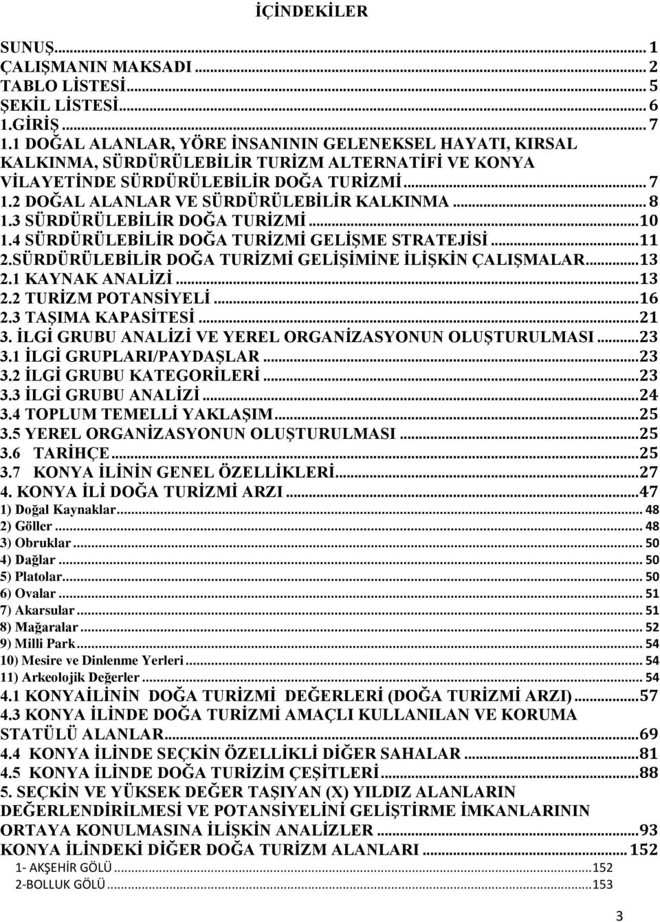 2 DOĞAL ALANLAR VE SÜRDÜRÜLEBĠLĠR KALKINMA... 8 1.3 SÜRDÜRÜLEBĠLĠR DOĞA TURĠZMĠ... 10 1.4 SÜRDÜRÜLEBĠLĠR DOĞA TURĠZMĠ GELĠġME STRATEJĠSĠ... 11 2.