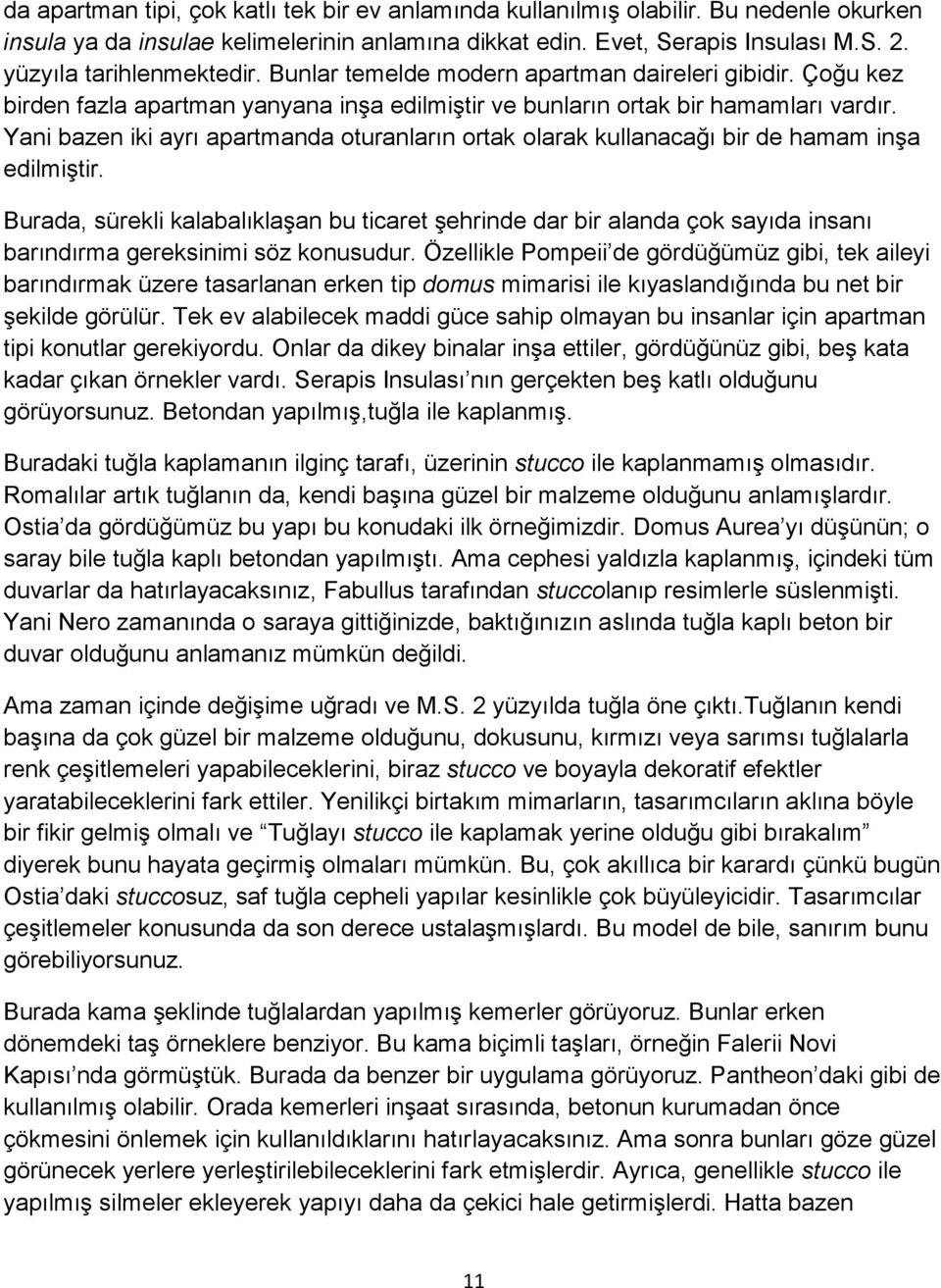 Yani bazen iki ayrı apartmanda oturanların ortak olarak kullanacağı bir de hamam inşa edilmiştir.