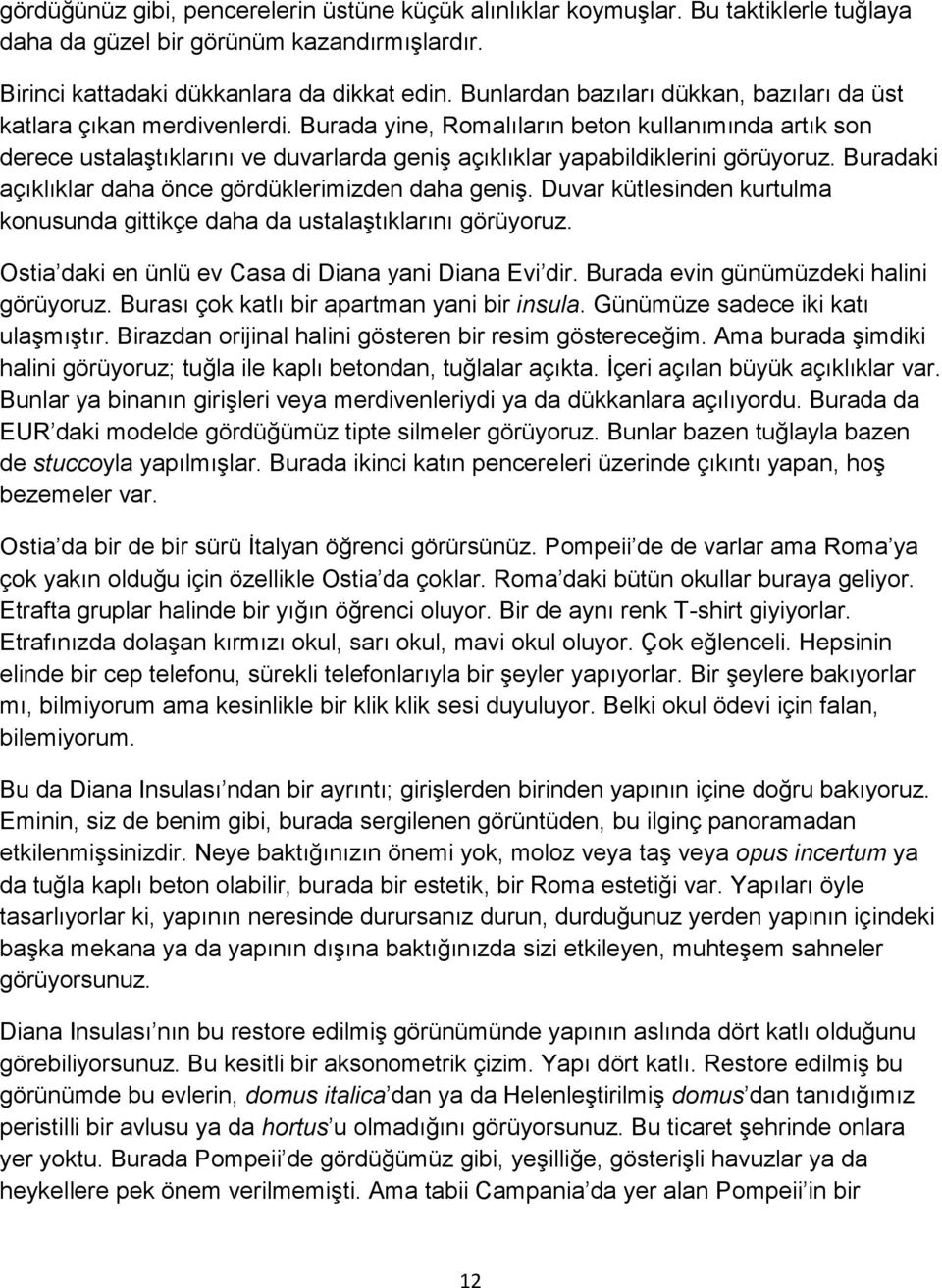 Burada yine, Romalıların beton kullanımında artık son derece ustalaştıklarını ve duvarlarda geniş açıklıklar yapabildiklerini görüyoruz. Buradaki açıklıklar daha önce gördüklerimizden daha geniş.