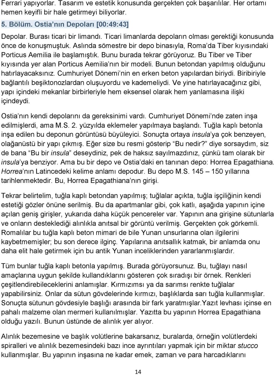 Bunu burada tekrar görüyoruz. Bu Tiber ve Tiber kıyısında yer alan Porticus Aemilia nın bir modeli. Bunun betondan yapılmış olduğunu hatırlayacaksınız.