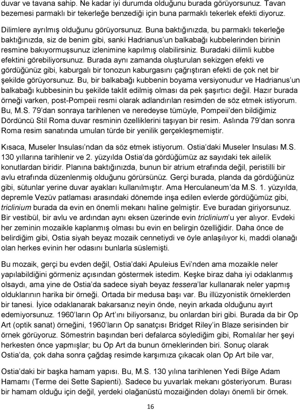 Buna baktığınızda, bu parmaklı tekerleğe baktığınızda, siz de benim gibi, sanki Hadrianus un balkabağı kubbelerinden birinin resmine bakıyormuşsunuz izlenimine kapılmış olabilirsiniz.