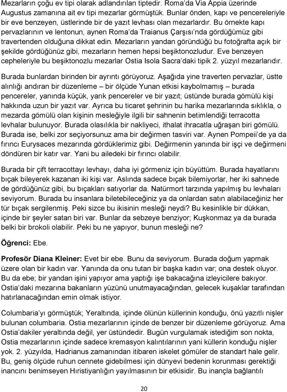 Bu örnekte kapı pervazlarının ve lentonun, aynen Roma da Traianus Çarşısı nda gördüğümüz gibi travertenden olduğuna dikkat edin.