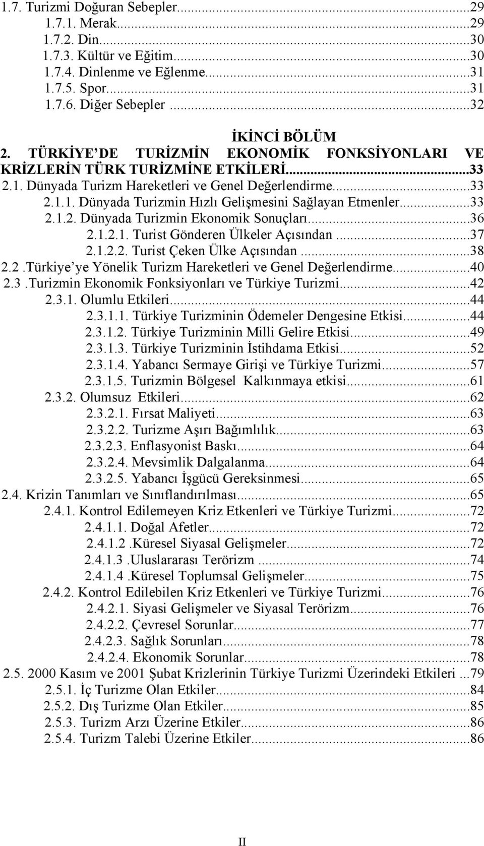 ..33 2.1.2. Dünyada Turizmin Ekonomik Sonuçlarõ...36 2.1.2.1. Turist Gönderen Ülkeler Açõsõndan...37 2.1.2.2. Turist Çeken Ülke Açõsõndan...38 2.2.Türkiye ye Yönelik Turizm Hareketleri ve Genel Değerlendirme.