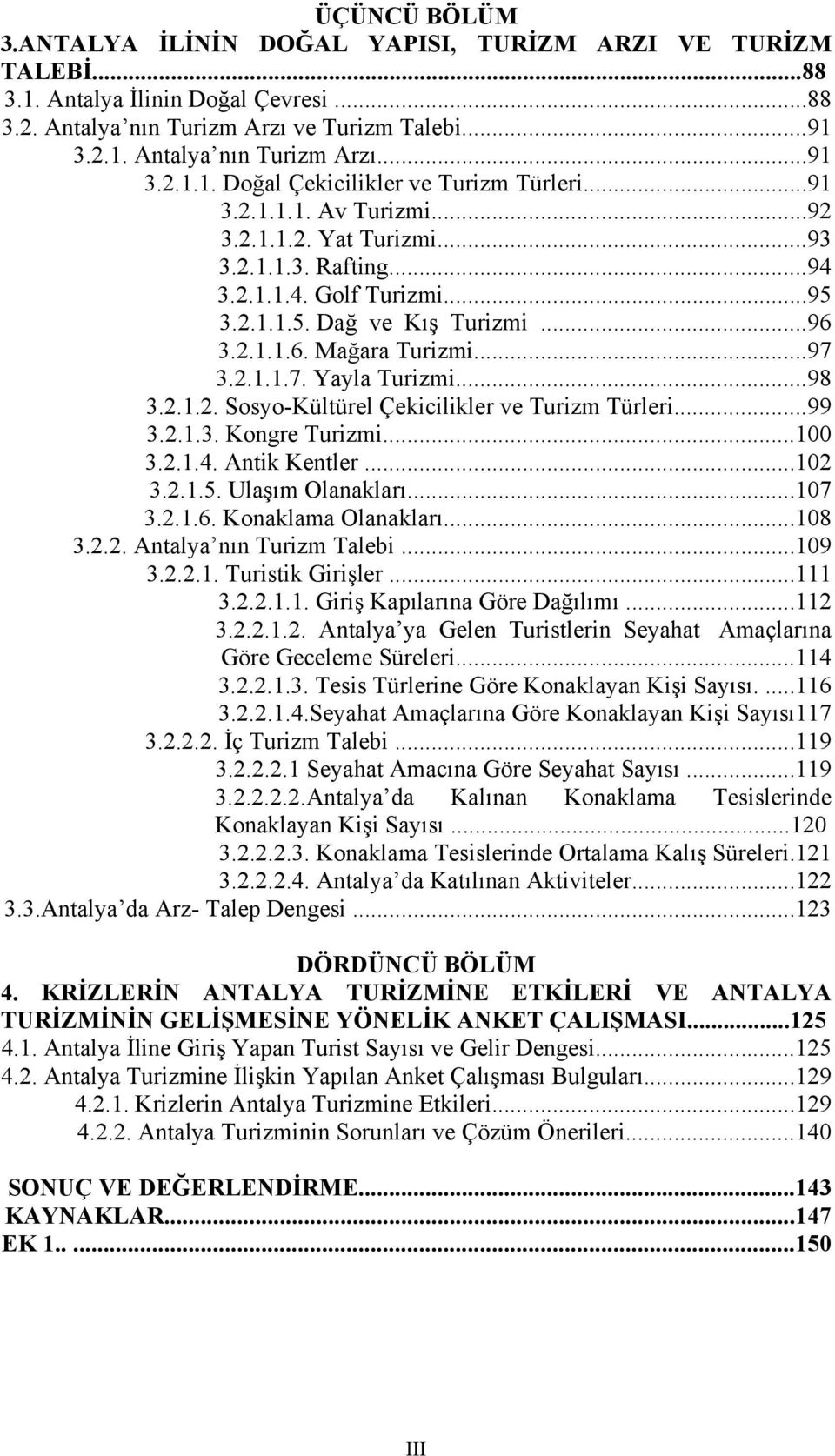 ..98 3.2.1.2. Sosyo-Kültürel Çekicilikler ve Turizm Türleri...99 3.2.1.3. Kongre Turizmi...100 3.2.1.4. Antik Kentler...102 3.2.1.5. Ulaşõm Olanaklarõ...107 3.2.1.6. Konaklama Olanaklarõ...108 3.2.2. Antalya nõn Turizm Talebi.