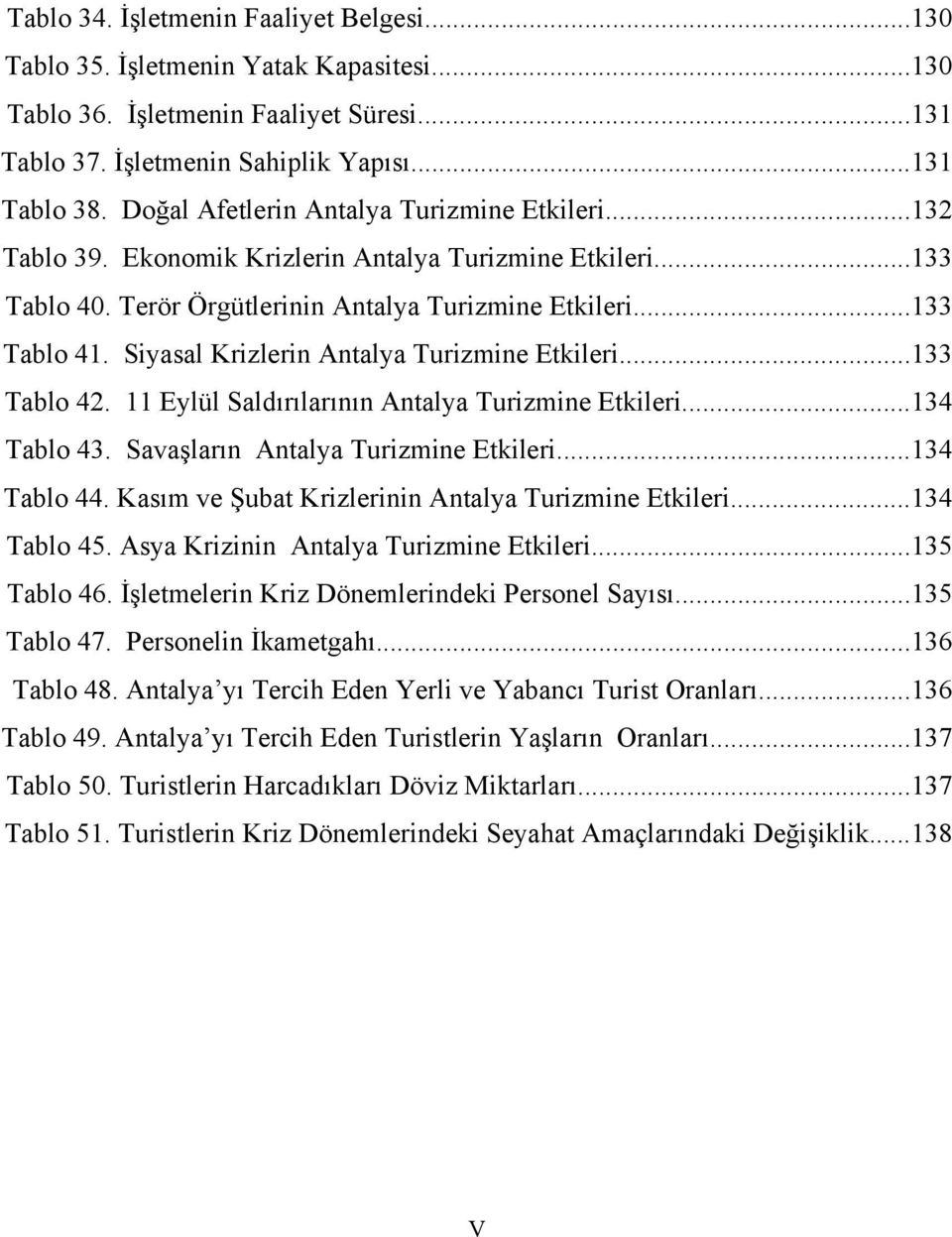 Siyasal Krizlerin Antalya Turizmine Etkileri...133 Tablo 42. 11 Eylül Saldõrõlarõnõn Antalya Turizmine Etkileri...134 Tablo 43. Savaşlarõn Antalya Turizmine Etkileri...134 Tablo 44.