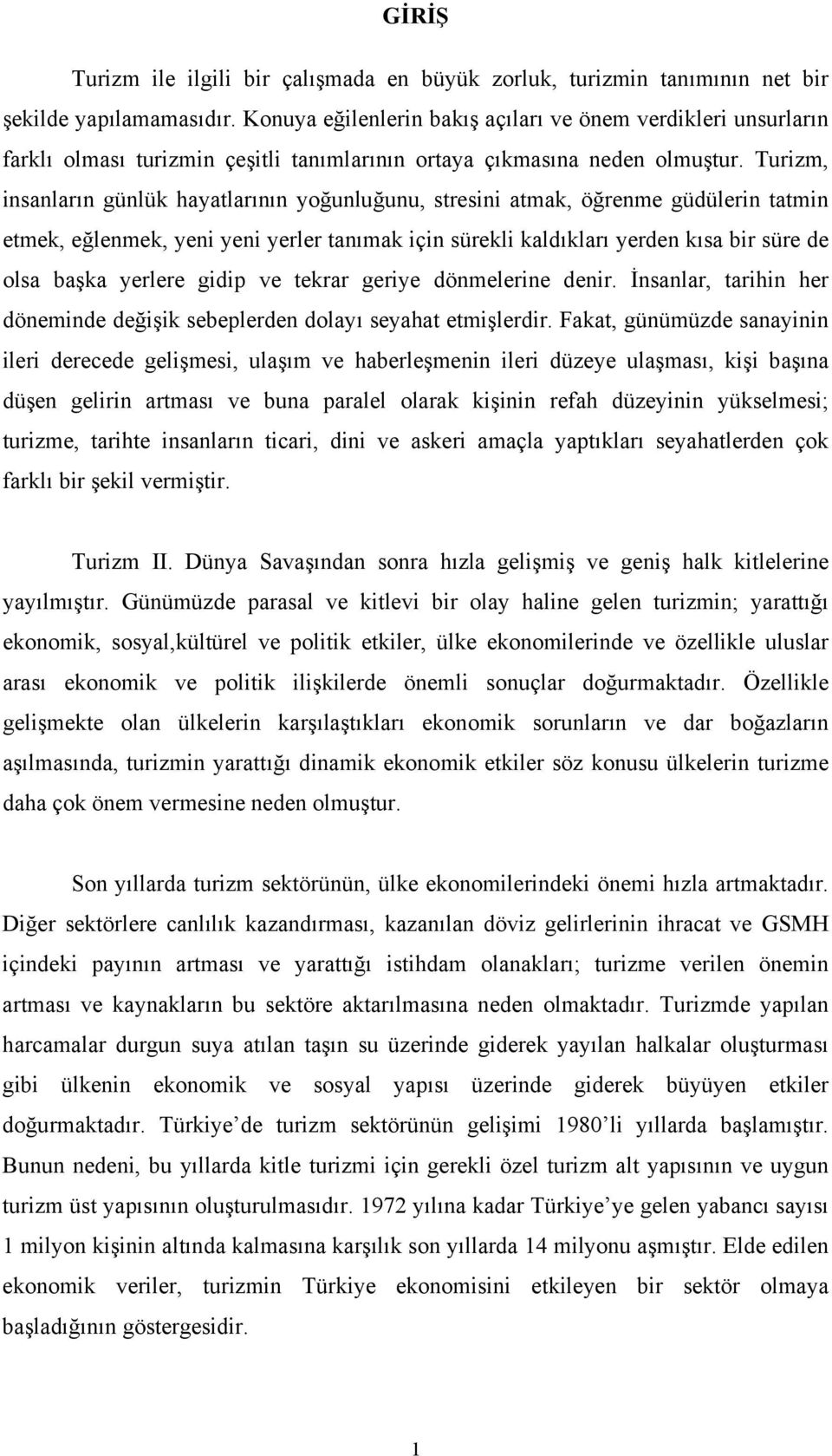 Turizm, insanlarõn günlük hayatlarõnõn yoğunluğunu, stresini atmak, öğrenme güdülerin tatmin etmek, eğlenmek, yeni yeni yerler tanõmak için sürekli kaldõklarõ yerden kõsa bir süre de olsa başka