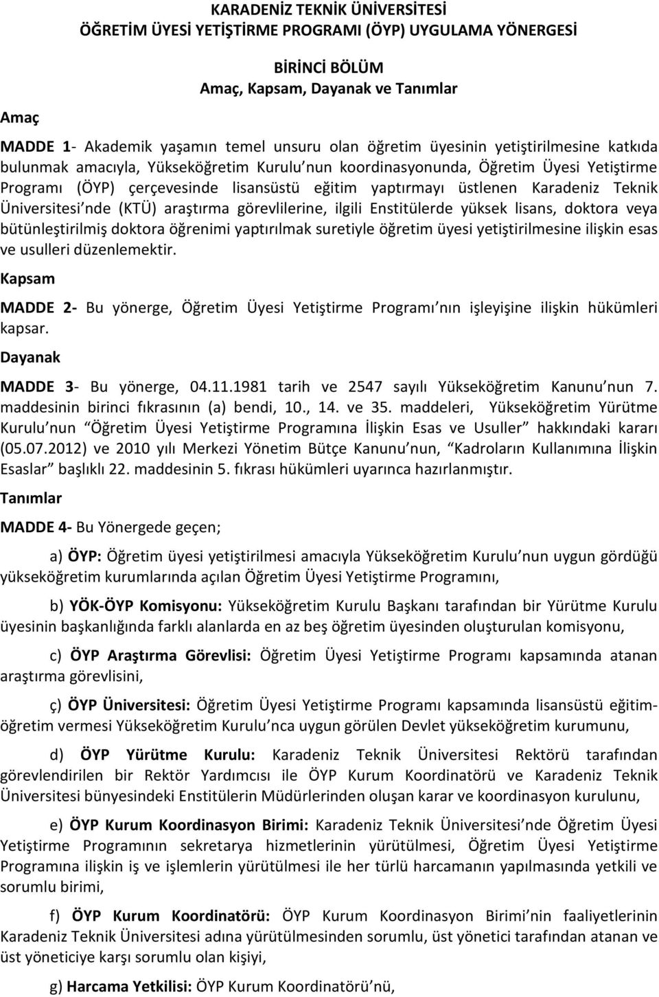 Teknik Üniversitesi nde (KTÜ) araştırma görevlilerine, ilgili Enstitülerde yüksek lisans, doktora veya bütünleştirilmiş doktora öğrenimi yaptırılmak suretiyle öğretim üyesi yetiştirilmesine ilişkin