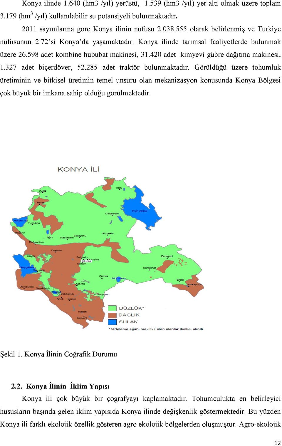 420 adet kimyevi gübre dağıtma makinesi, 1.327 adet biçerdöver, 52.285 adet traktör bulunmaktadır.