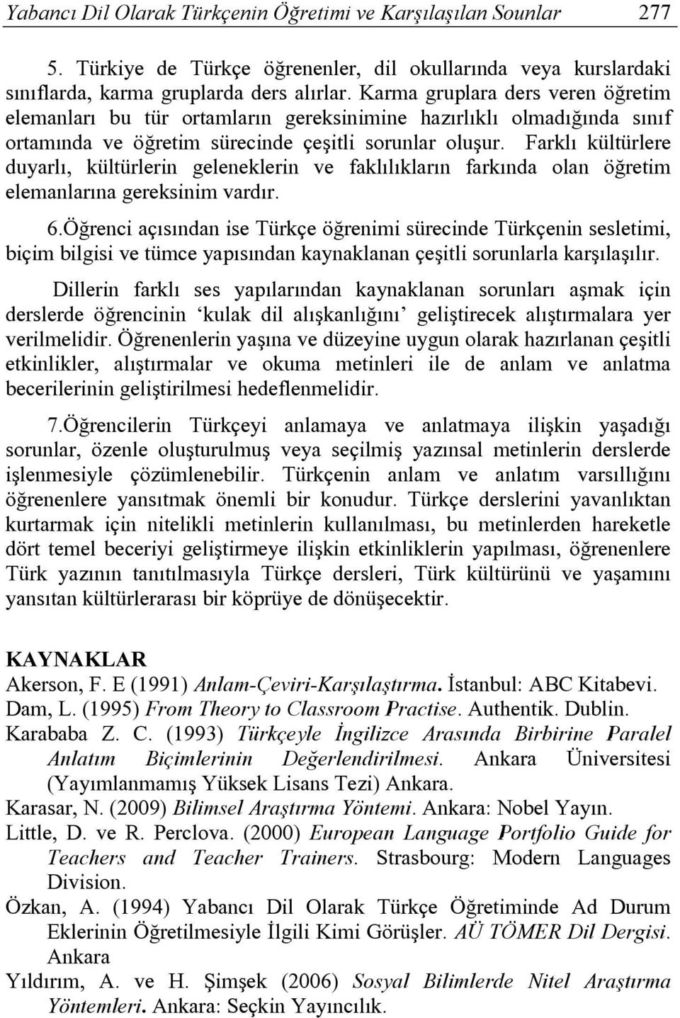 Farklı kültürlere duyarlı, kültürlerin geleneklerin ve faklılıkların farkında olan öğretim elemanlarına gereksinim vardır. 6.