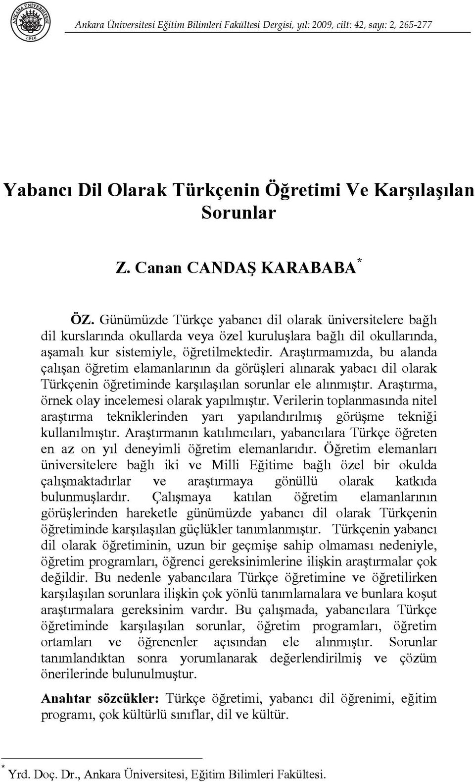 Günümüzde Türkçe yabancı dil olarak üniversitelere bağlı dil kurslarında okullarda veya özel kuruluşlara bağlı dil okullarında, aşamalı kur sistemiyle, öğretilmektedir.