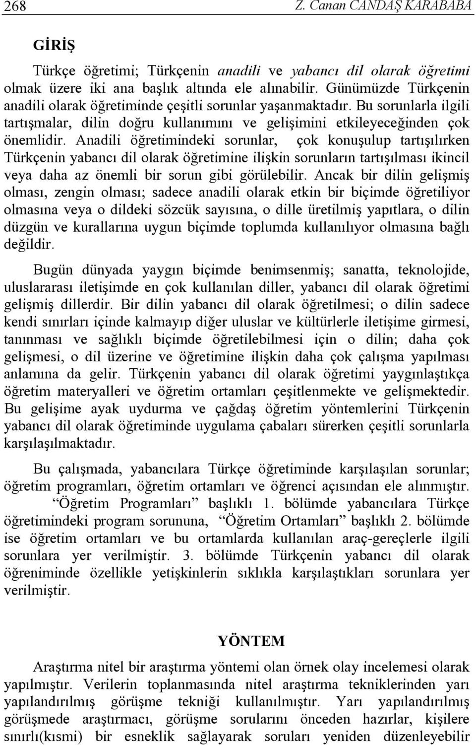 Anadili öğretimindeki sorunlar, çok konuşulup tartışılırken Türkçenin yabancı dil olarak öğretimine ilişkin sorunların tartışılması ikincil veya daha az önemli bir sorun gibi görülebilir.